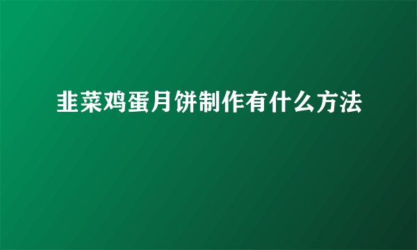 韭菜鸡蛋月饼制作有什么方法