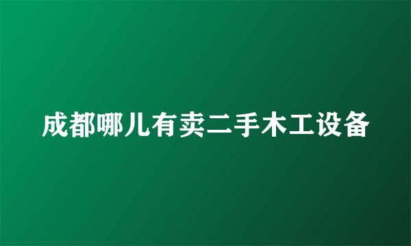 成都哪儿有卖二手木工设备