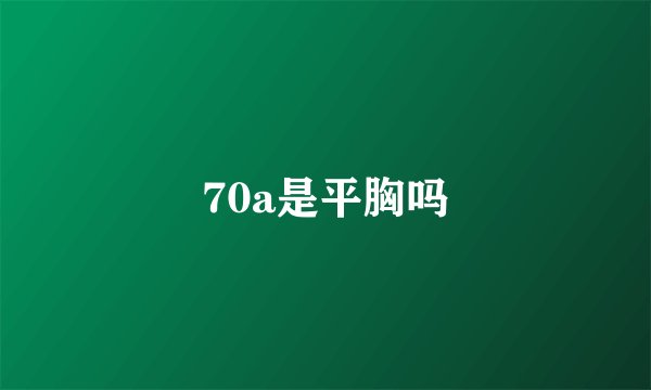 70a是平胸吗