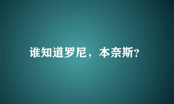 谁知道罗尼，本奈斯？