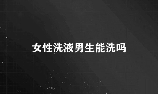 女性洗液男生能洗吗