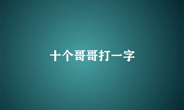十个哥哥打一字