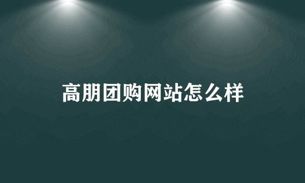 高朋团购网站怎么样