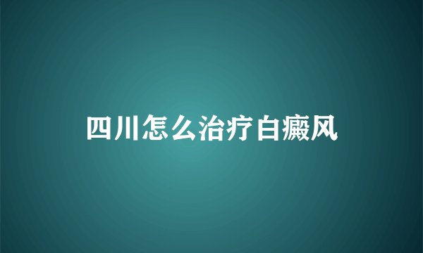 四川怎么治疗白癜风