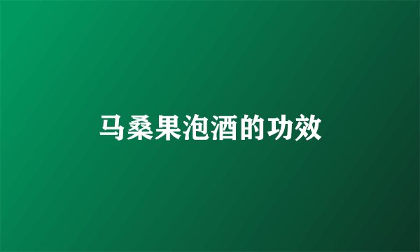 马桑果泡酒的功效