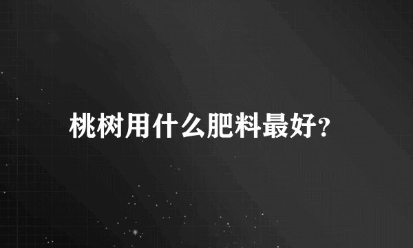 桃树用什么肥料最好?