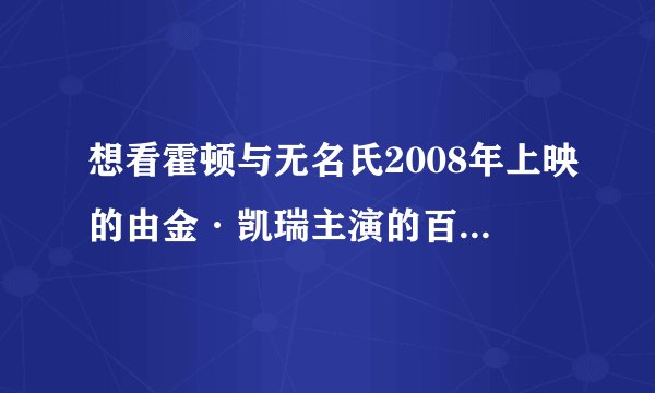 想看霍顿与无名氏2008年上映的由金·凯瑞主演的百度云资源