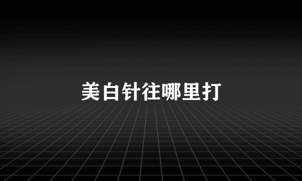 美白针往哪里打