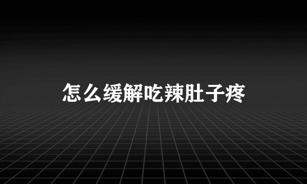 怎么缓解吃辣肚子疼