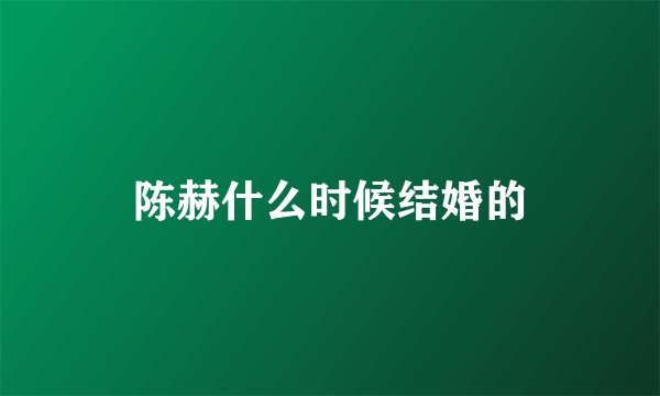 陈赫什么时候结婚的