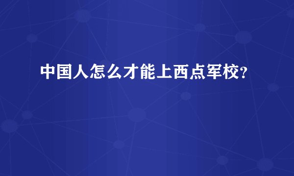 中国人怎么才能上西点军校？