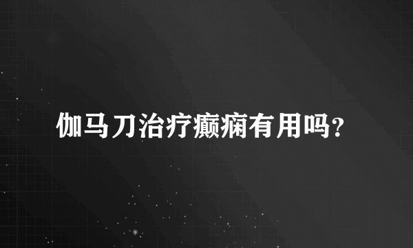 伽马刀治疗癫痫有用吗？