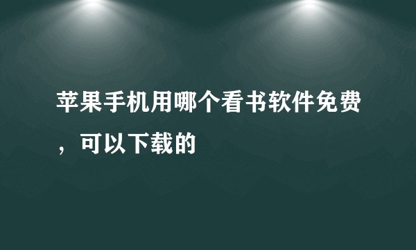 苹果手机用哪个看书软件免费，可以下载的
