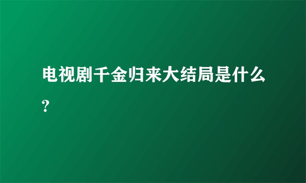 电视剧千金归来大结局是什么？