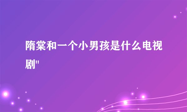 隋棠和一个小男孩是什么电视剧