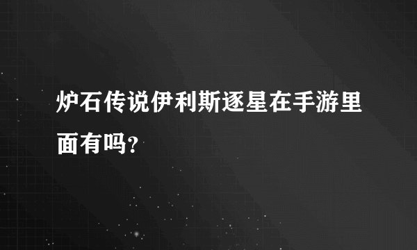 炉石传说伊利斯逐星在手游里面有吗？