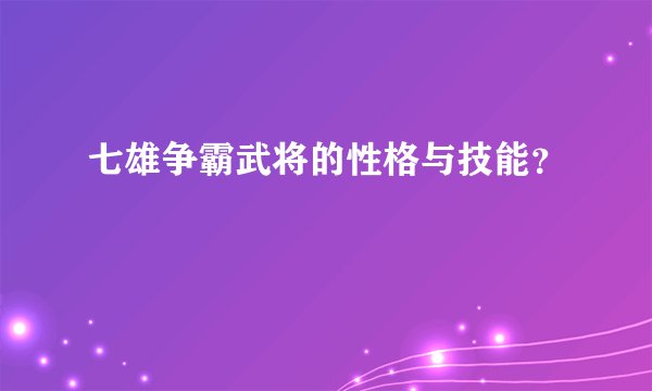 七雄争霸武将的性格与技能？