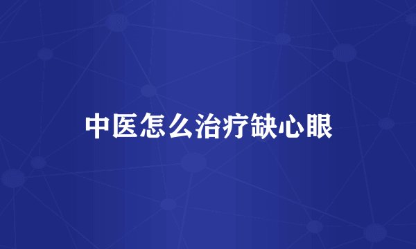中医怎么治疗缺心眼
