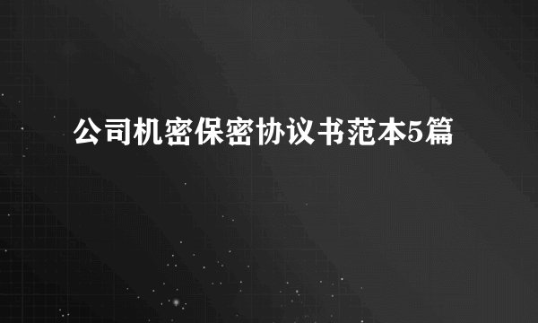 公司机密保密协议书范本5篇