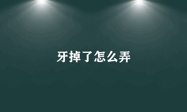 牙掉了怎么弄