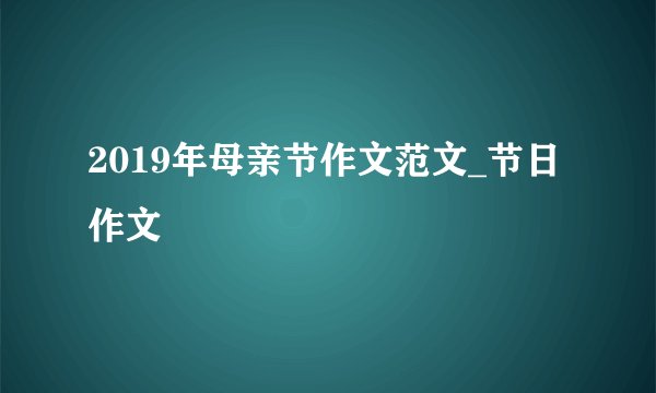 2019年母亲节作文范文_节日作文