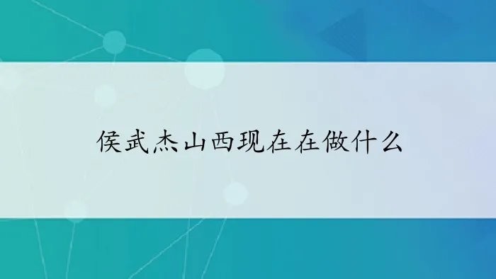 侯武杰山西现在在做什么