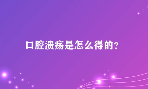 口腔溃疡是怎么得的？
