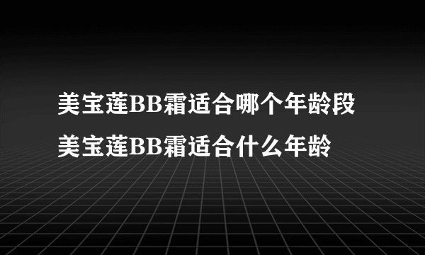 美宝莲BB霜适合哪个年龄段 美宝莲BB霜适合什么年龄