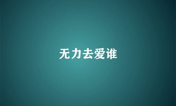 无力去爱谁