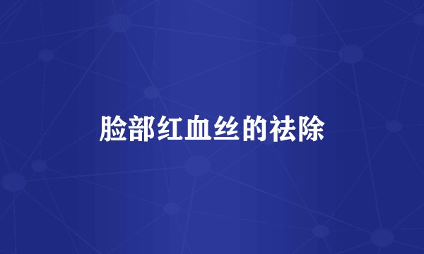 脸部红血丝的祛除