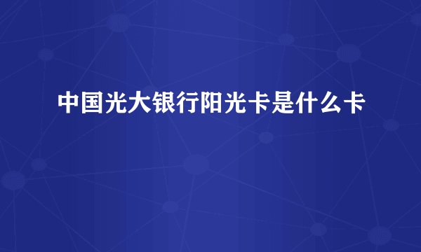 中国光大银行阳光卡是什么卡