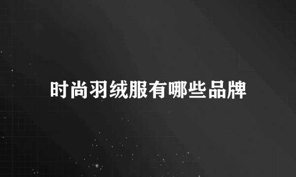 时尚羽绒服有哪些品牌