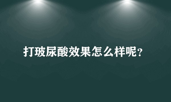 打玻尿酸效果怎么样呢？