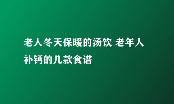 老人冬天保暖的汤饮 老年人补钙的几款食谱