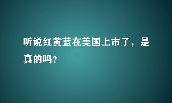 听说红黄蓝在美国上市了，是真的吗？