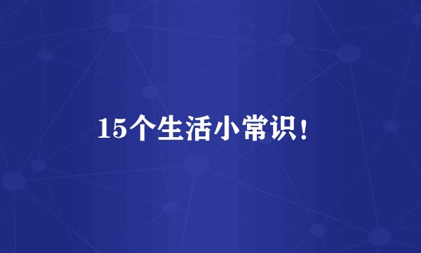 15个生活小常识！
