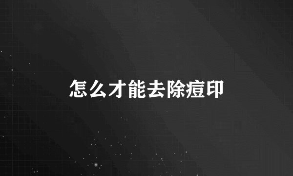 怎么才能去除痘印