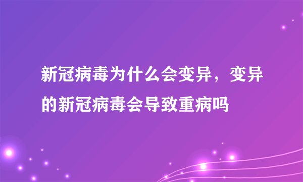 新冠病毒为什么会变异,变异的新冠病毒会导致重病吗