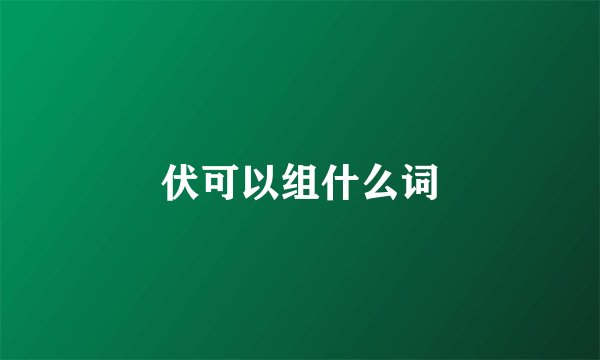 伏可以组什么词