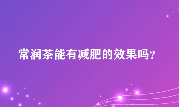常润茶能有减肥的效果吗？