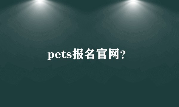 pets报名官网？