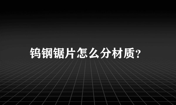 钨钢锯片怎么分材质？