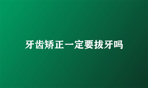 牙齿矫正一定要拔牙吗