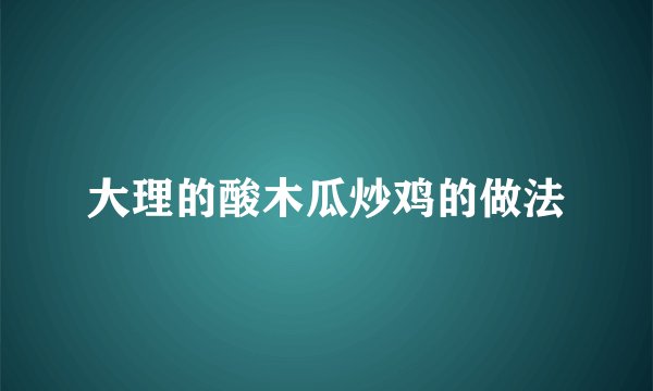 大理的酸木瓜炒鸡的做法