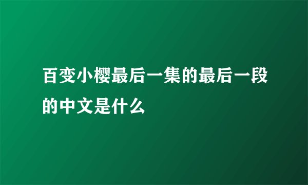 百变小樱最后一集的最后一段的中文是什么