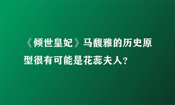 《倾世皇妃》马馥雅的历史原型很有可能是花蕊夫人？