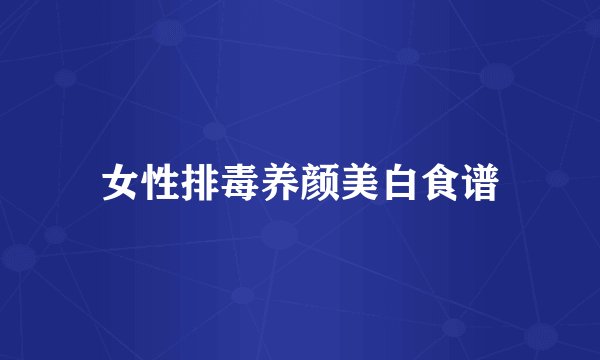 女性排毒养颜美白食谱