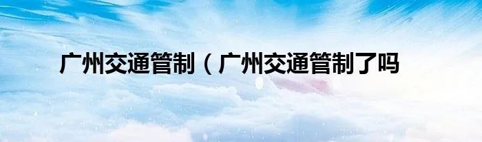 广州交通管制（广州交通管制了吗