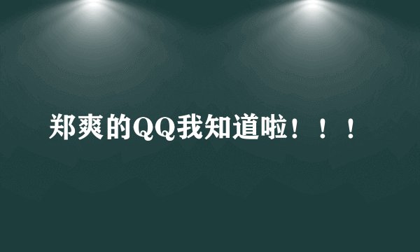 郑爽的QQ我知道啦！！！
