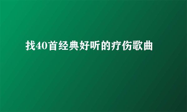 找40首经典好听的疗伤歌曲